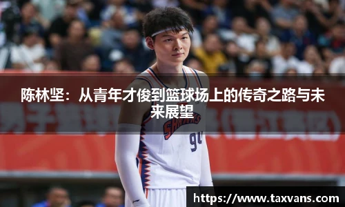 陈林坚：从青年才俊到篮球场上的传奇之路与未来展望