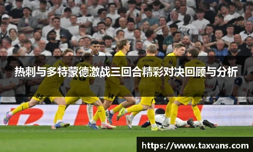热刺与多特蒙德激战三回合精彩对决回顾与分析