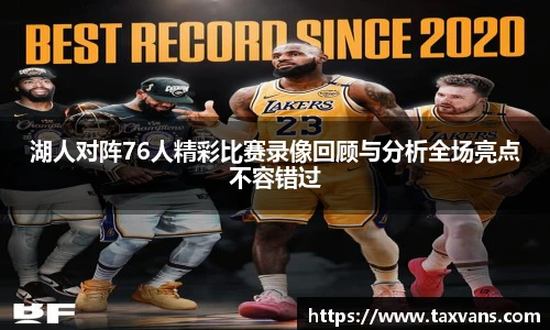 湖人对阵76人精彩比赛录像回顾与分析全场亮点不容错过