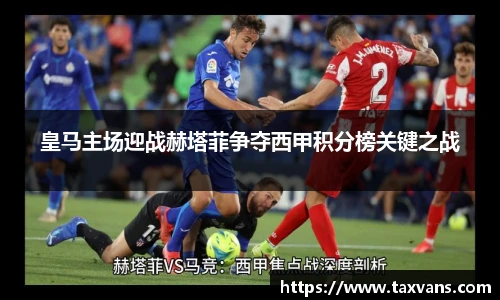 皇马主场迎战赫塔菲争夺西甲积分榜关键之战
