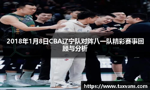 2018年1月8日CBA辽宁队对阵八一队精彩赛事回顾与分析